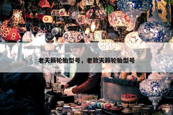 老天籁轮胎型号，老款天籁轮胎型号