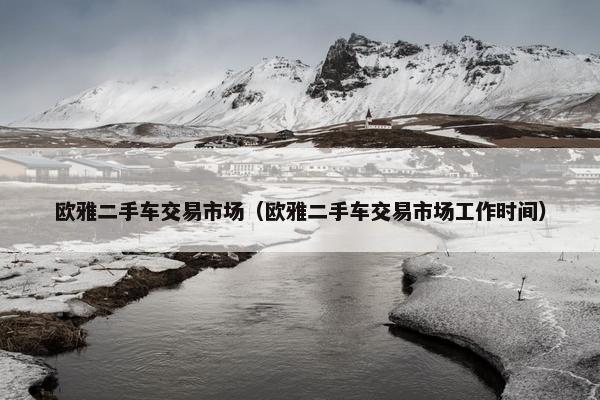 欧雅二手车交易市场（欧雅二手车交易市场工作时间）