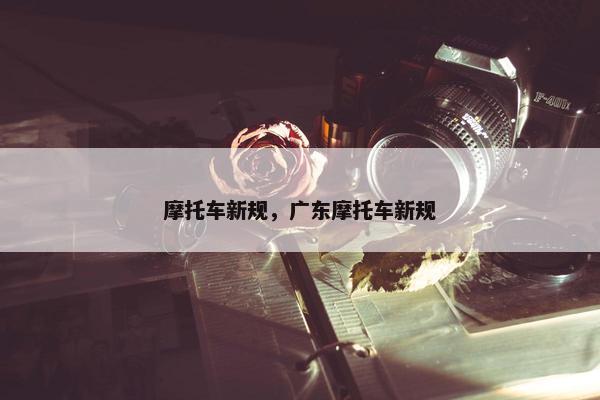 摩托车新规，广东摩托车新规