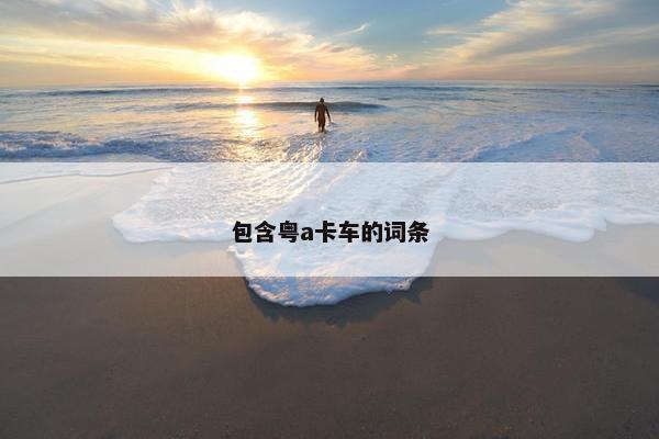 包含粤a卡车的词条