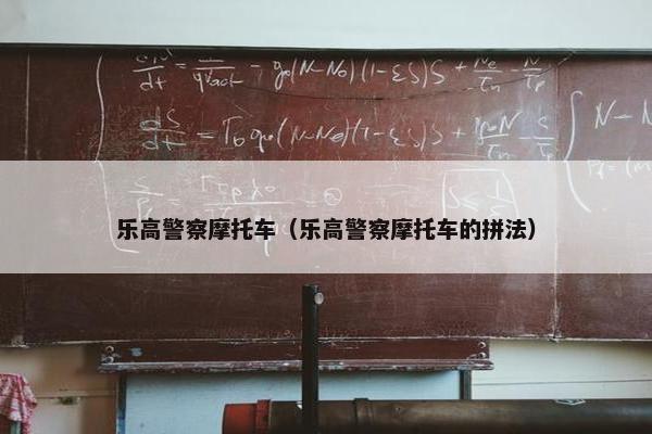 乐高警察摩托车（乐高警察摩托车的拼法）
