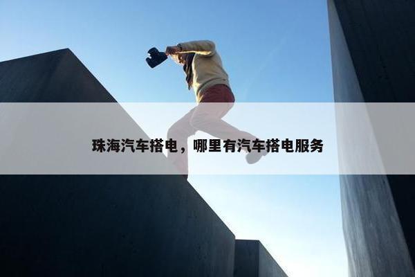 珠海汽车搭电，哪里有汽车搭电服务