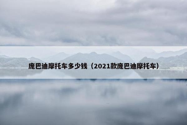 庞巴迪摩托车多少钱（2021款庞巴迪摩托车）