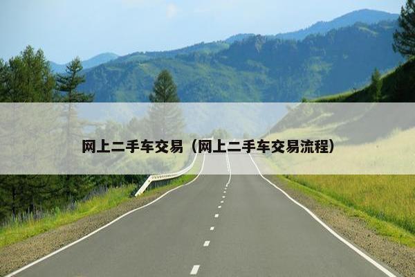 网上二手车交易（网上二手车交易流程）
