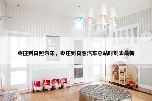 枣庄到日照汽车，枣庄到日照汽车总站时刻表最新