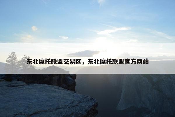 东北摩托联盟交易区，东北摩托联盟官方网站
