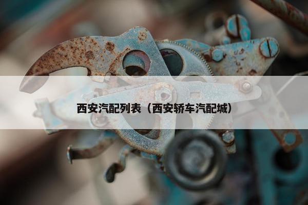 西安汽配列表（西安轿车汽配城）