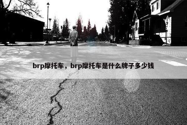 brp摩托车，brp摩托车是什么牌子多少钱