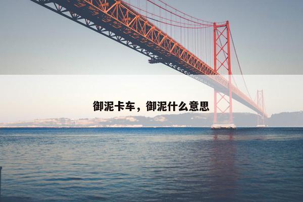 御泥卡车，御泥什么意思