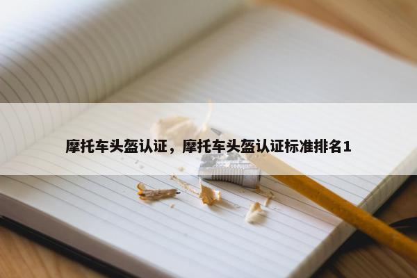 摩托车头盔认证，摩托车头盔认证标准排名1