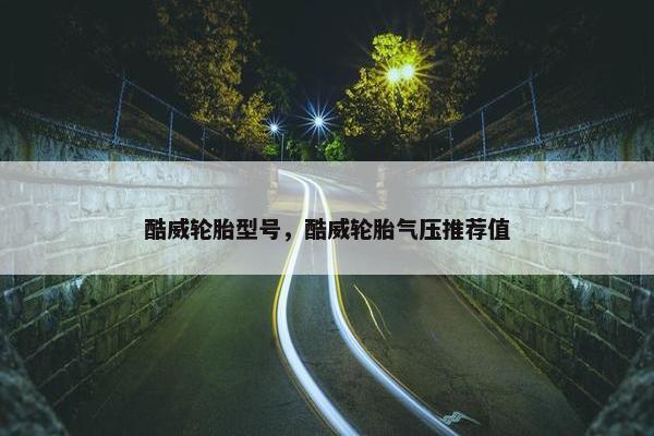 酷威轮胎型号，酷威轮胎气压推荐值