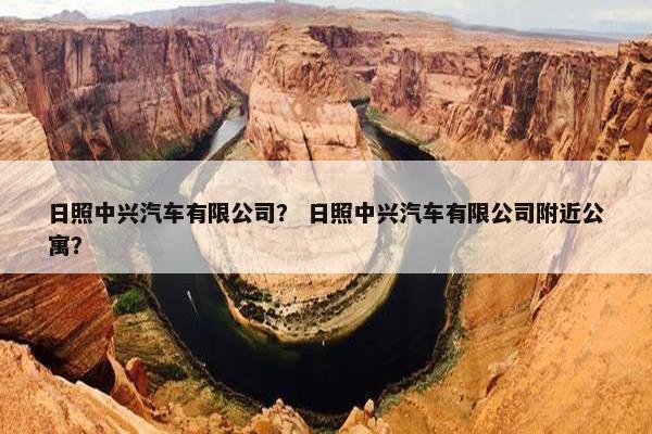 日照中兴汽车有限公司？ 日照中兴汽车有限公司附近公寓？