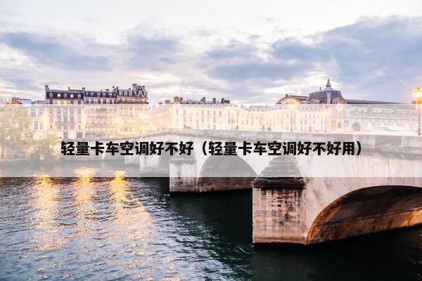 轻量卡车空调好不好（轻量卡车空调好不好用）