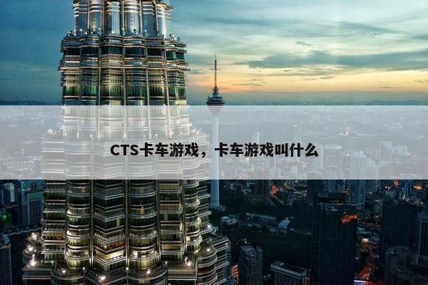 CTS卡车游戏，卡车游戏叫什么