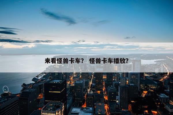 来看怪兽卡车？ 怪兽卡车播放？