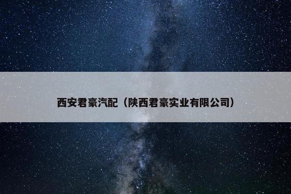 西安君豪汽配（陕西君豪实业有限公司）