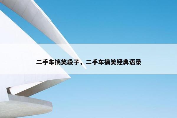 二手车搞笑段子，二手车搞笑经典语录