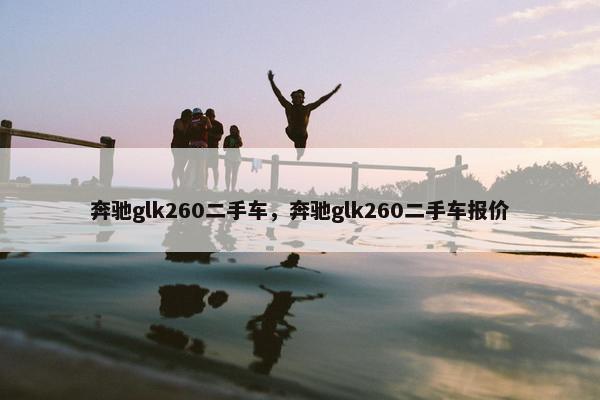 奔驰glk260二手车，奔驰glk260二手车报价