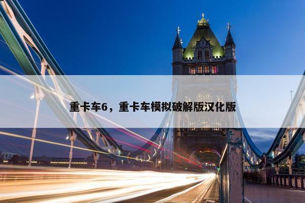 重卡车6，重卡车模拟破解版汉化版