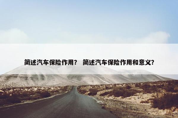 简述汽车保险作用？ 简述汽车保险作用和意义？