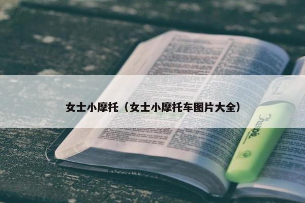 女士小摩托（女士小摩托车图片大全）
