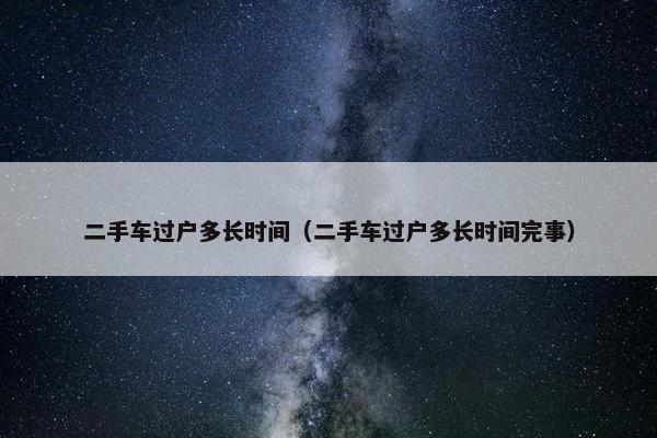 二手车过户多长时间（二手车过户多长时间完事）