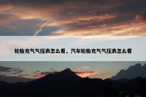 轮胎充气气压表怎么看，汽车轮胎充气气压表怎么看