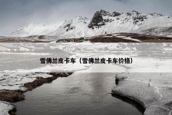 雪佛兰皮卡车（雪佛兰皮卡车价格）
