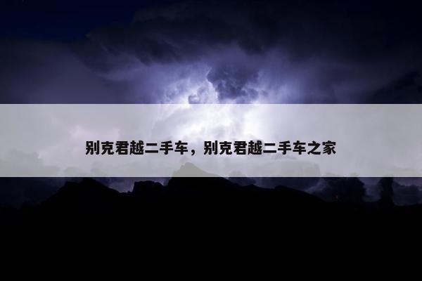 别克君越二手车，别克君越二手车之家
