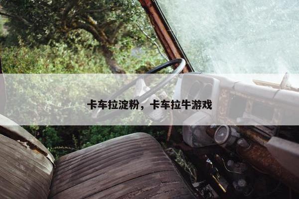 卡车拉淀粉，卡车拉牛游戏