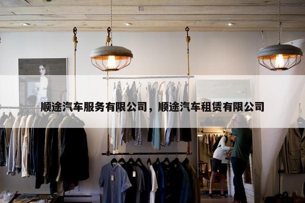 顺途汽车服务有限公司，顺途汽车租赁有限公司