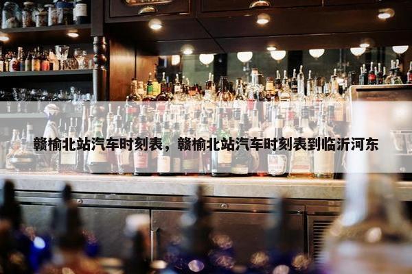 赣榆北站汽车时刻表，赣榆北站汽车时刻表到临沂河东