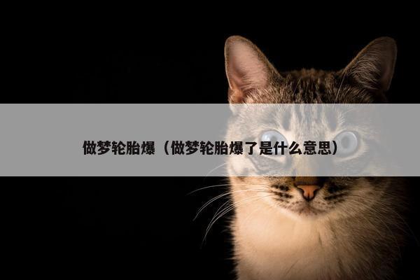 做梦轮胎爆（做梦轮胎爆了是什么意思）