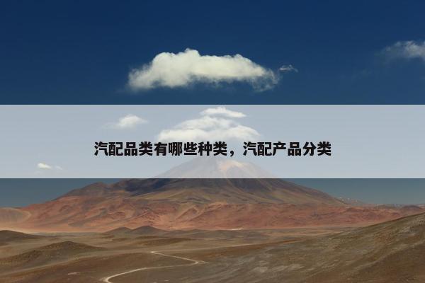 汽配品类有哪些种类，汽配产品分类
