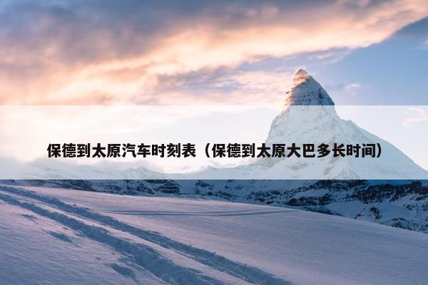 保德到太原汽车时刻表（保德到太原大巴多长时间）