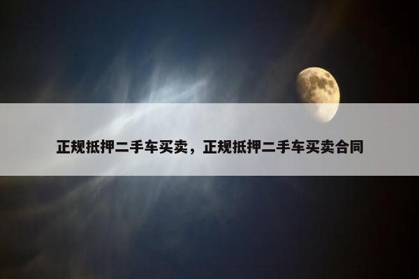 正规抵押二手车买卖，正规抵押二手车买卖合同