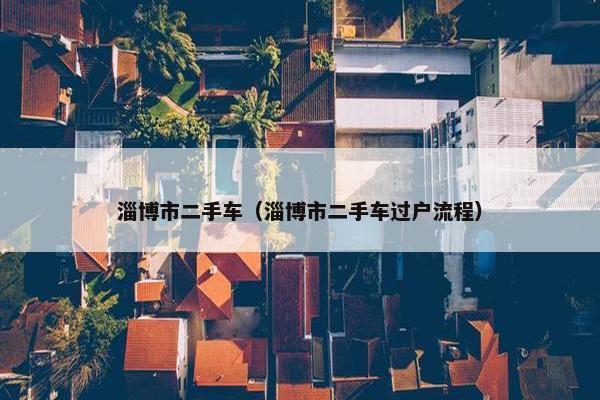 淄博市二手车（淄博市二手车过户流程）