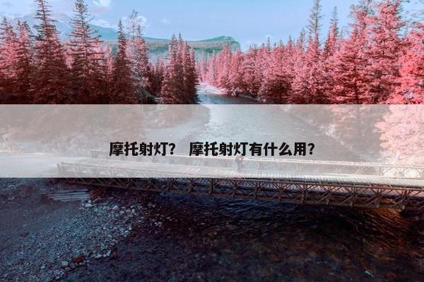 摩托射灯？ 摩托射灯有什么用？
