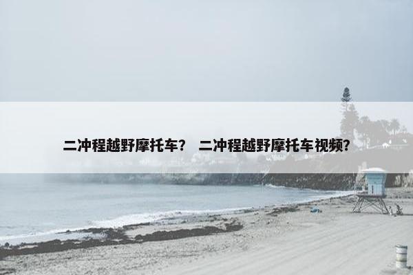 二冲程越野摩托车？ 二冲程越野摩托车视频？
