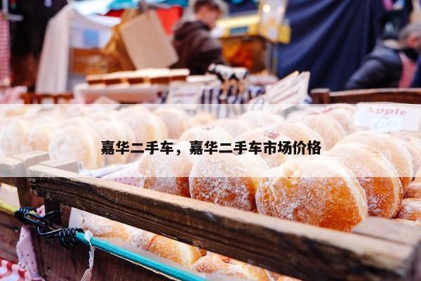 嘉华二手车，嘉华二手车市场价格