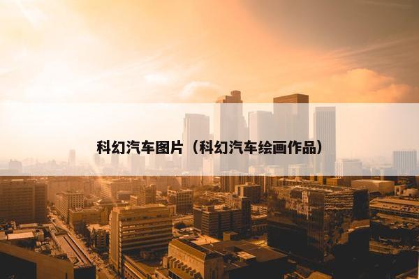 科幻汽车图片（科幻汽车绘画作品）
