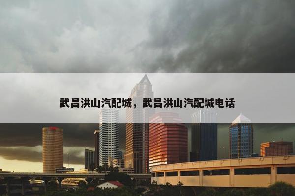 武昌洪山汽配城，武昌洪山汽配城电话
