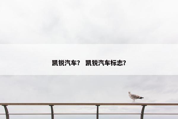 凯锐汽车？ 凯锐汽车标志？